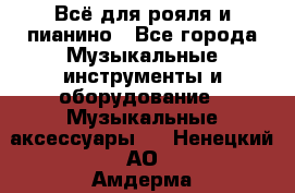 Всё для рояля и пианино - Все города Музыкальные инструменты и оборудование » Музыкальные аксессуары   . Ненецкий АО,Амдерма пгт